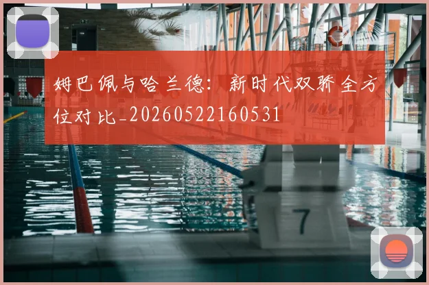 姆巴佩与哈兰德：新时代双骄全方位对比_20260522160531